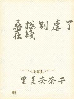 桑总别虐了短剧在线