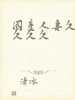 国产人妻久久久久久久