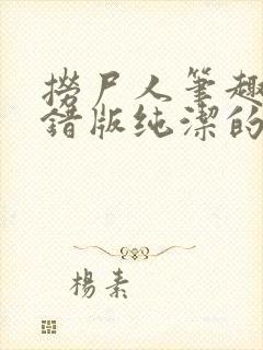 捞尸人笔趣阁无错版纯洁的小龙