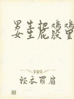 男生把鸡鸡插入女生屁股里面视频