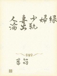 人妻少妇绿帽沉沦出轨