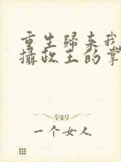 重生归来我成了摄政王的掌心娇