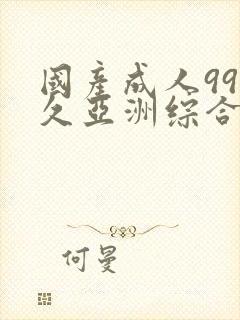 国产成人99久久亚洲综合精品