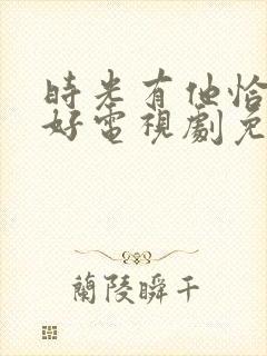 时光有他恰是正好电视剧免费观看