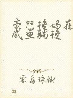 豪门后妈在娃综咸鱼躺后