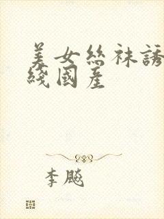 美女丝袜诱惑在线国产