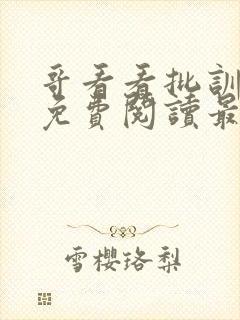 哥看看批训诫文免费阅读最新章节