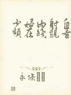 少妇内射自拍视频在线观看