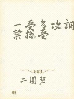 一受多攻调教囚禁总受