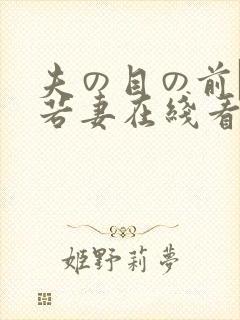 夫の目の前で犯若妻在线看