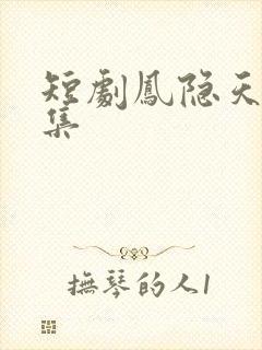 短剧凤隐天下全集