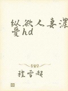 纵欲人妻浓厚的爱hd