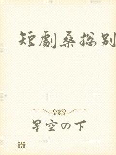 短剧桑总别虐了