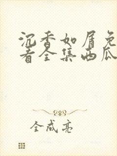 沉香如屑免费观看全集西瓜