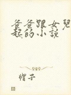 爸爸跟女儿在一起的小说