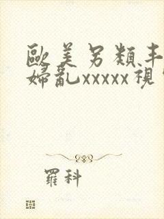 欧美另类丰满熟妇乱xxxxx视频在线