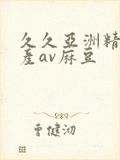 久久亚洲精品国产av麻豆