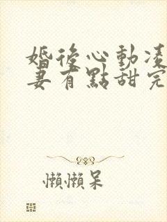 婚后心动凌总追妻有点甜完整版阅读