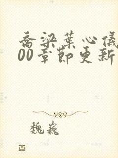 乔梁叶心仪3000章节更新