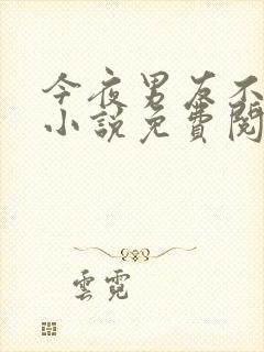 今夜男友不在家小说免费阅读