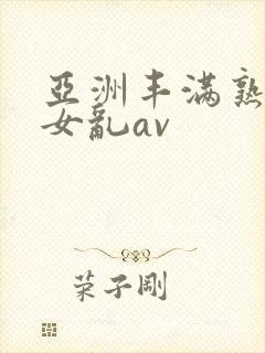 亚洲丰满熟妇熟女乱av