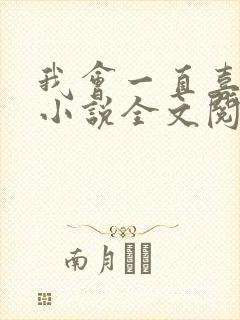 我会一直喜欢你小说全文阅读免费