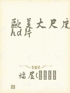 欧美大尺度激情hd片