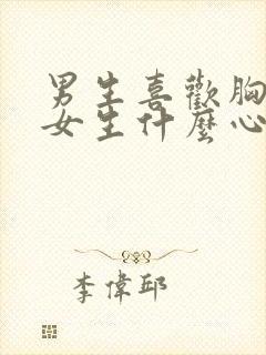 男生喜欢胸大的女生什么心理