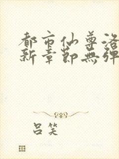 都市仙尊洛尘最新章节无弹窗