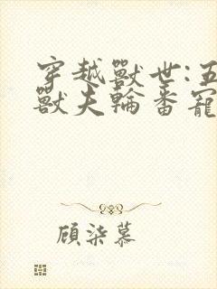 穿越兽世:五个兽夫轮番宠