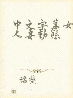 中文字幕女操p人妻动态