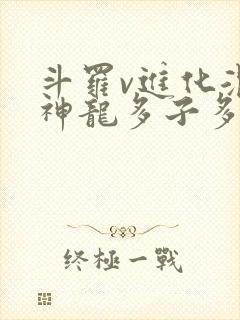 斗罗v进化混沌神龙多子多福封面
