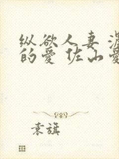 纵欲人妻 浓厚的爱 佐山爱