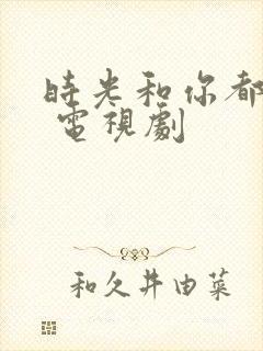 时光和你都很甜 电视剧