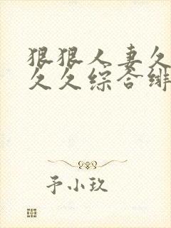 狠狠人妻久久久久久综合绯色