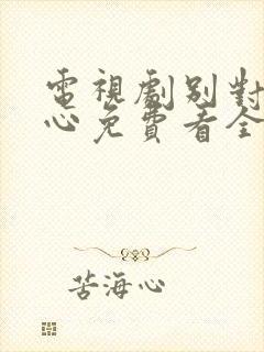 电视剧别对我动心免费看全集