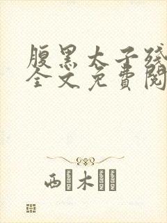 腹黑太子残暴妃全文免费阅读