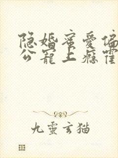 隐婚蜜爱偏执老公宠上瘾霍眠身世