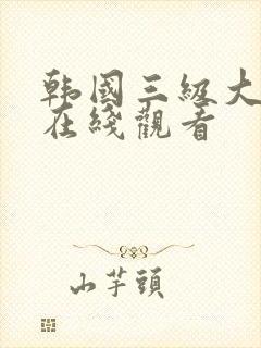 韩国三级大尺度在线观看