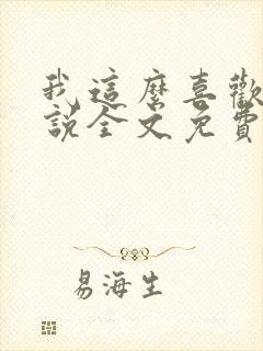 我这么喜欢你小说全文免费阅读