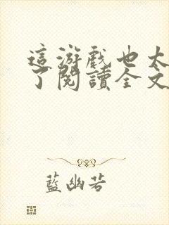 这游戏也太真实了阅读全文无弹窗