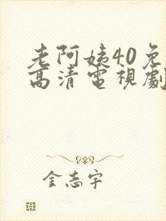 老阿姨40免费高清电视剧在线