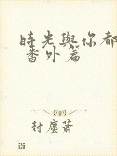 时光与你都很甜 番外篇