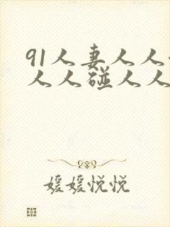 91人妻人人澡人人碰人人妻