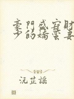 豪门盛宠财阀大少的娇蛮妻免费阅读