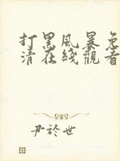 打黑风暴免费高清在线观看电视剧