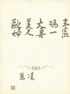 欧美大码丰满熟妇人妻一区二区