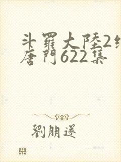 斗罗大陆2绝世唐门622集封面