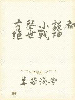 有声小说都市之绝世战神