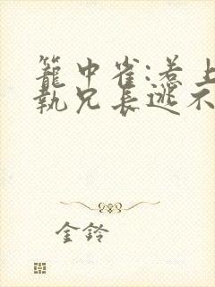 笼中雀:惹上偏执兄长逃不掉无弹窗